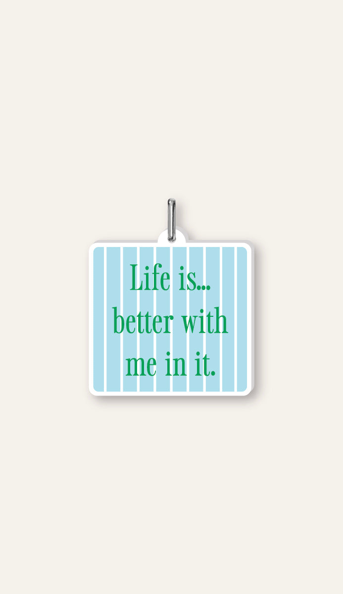 Life is better Charm